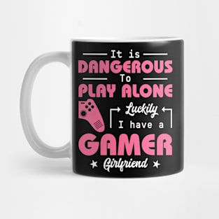 It Is Dangerous to Play Alone Luckily I Have A Gamer Girlfriend Gift For Girls Women Mug